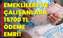 Emeklilere ve Çalışanlara 15700 TL Ödeme Emri!