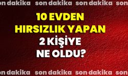10 Evden Hırsızlık Yapan 2 Kişiye Ne Oldu?