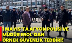 1 Mayıs’ta Afyon Polisi Ve Müdür Erol’dan Örnek Güvenlik Tedbiri!