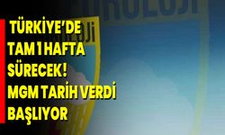 Türkiye’de tam 1 hafta sürecek! MGM tarih verdi başlıyor