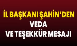 AK Parti İl Başkanı Şahin’den Veda ve Teşekkür Mesajı