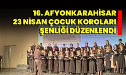16. Afyonkarahisar 23 Nisan Çocuk Koroları Şenliği Düzenlendi