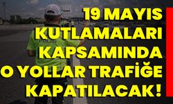 19 Mayıs Kutlamaları Kapsamında O Yollar Trafiğe Kapatılacak!