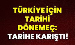 Türkiye için tarihi dönemeç: Tarihe karıştı!