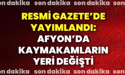 Resmi Gazete yayımlandı: Afyon'da Kaymakamların yeri değişti