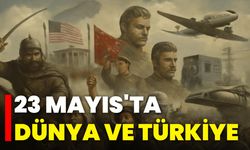 23 Mayıs'ta Dünya ve Türkiye