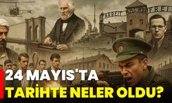 24 Mayıs'ta Tarihte Neler Oldu?