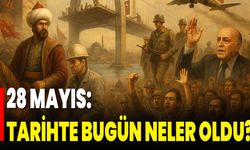 28 Mayıs: Tarihte Bugün Neler Oldu?