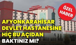 Afyonkarahisar Devlet Hastanesine hiç bu açıdan baktınız mı?