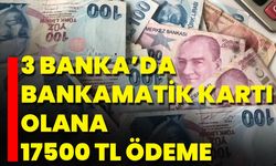3 Banka’da Bankamatik Kartı Olana 17500 TL Ödeme