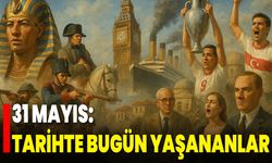 31 Mayıs: Tarihte Bugün Yaşananlar