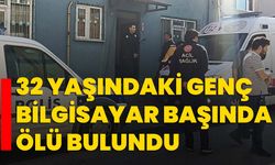 Kütahya'da 32 yaşındaki genç bilgisayar başında ölü bulundu