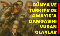 Dünya ve Türkiye’de 4 Mayıs’a Damgasını Vuran Olaylar
