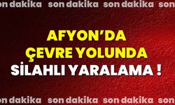 Afyon’da çevre yolunda silahlı yaralama!