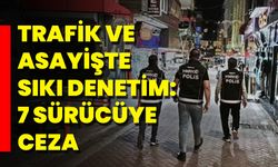 Trafik Ve Asayişte Sıkı Denetim: 7 Sürücüye Ceza