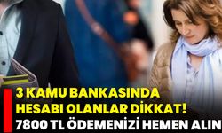 3 Kamu Bankasında Hesabı Olanlar Dikkat! 7800 TL Ödemenizi Hemen Alın!