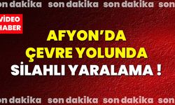 Afyon’da çevre yolunda silahlı yaralama!