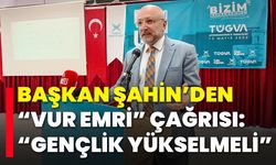 Başkan Şahin’den Vur Emri Çağrısı: 'Gençlik Yükselmeli'