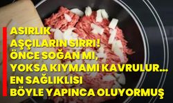 Asırlık aşçıların sırrı! Önce soğan mı, yoksa kıymamı kavrulur… En sağlıklısı böyle yapınca oluyormuş