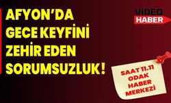 Afyon’da Gece Keyfini Zehir Eden Sorumsuzluk!