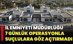 İl Emniyeti Müdürlüğü, 7 Günlük Operasyonla Suçlulara Göz Açtırmadı