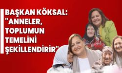 Başkan Köksal: "Anneler, Toplumun Temelini Şekillendirir"