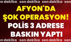 Afyon'da Şok Operasyon! Polis 3 Adrese Baskın Yaptı