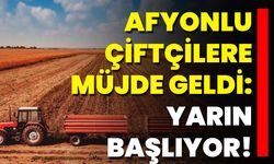 Afyonlu Çiftçilere Müjde Geldi: Yarın Başlıyor!