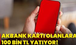 Akbank Kartı Olanlara 100 Bin TL Yatıyor!