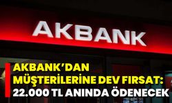 Akbank’dan Müşterilerine Dev Fırsat: 22.000 TL Anında Ödenecek