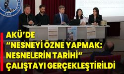 AKÜ’de “Nesneyi Özne Yapmak: Nesnelerin Tarihi” Çalıştayı Gerçekleştirildi