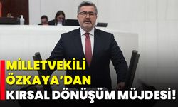 Milletvekili Özkaya’dan Kırsal Dönüşüm Müjdesi!