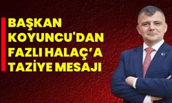 Başkan Koyuncu'dan Fazlı Halaç’a Taziye Mesajı