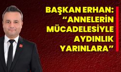 Başkan Erhan: "Annelerin Mücadelesiyle Aydınlık Yarınlara"
