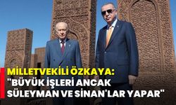 Milletvekili Özkaya: "Büyük İşleri Ancak Süleyman ve Sinan'lar Yapar"
