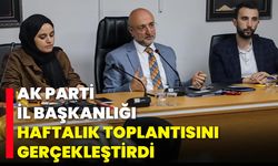 AK Parti İl Başkanlığı Haftalık Toplantısını Gerçekleştirdi