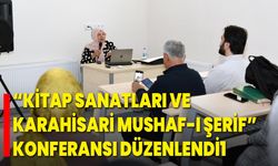 “Kitap Sanatları ve Karahisari Mushaf-ı Şerif” Konferansı Düzenlendi