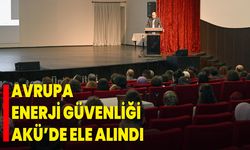 Avrupa Enerji Güvenliği AKÜ’de Ele Alındı