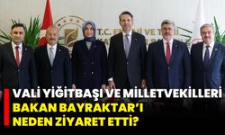 Vali Yiğitbaşı ve Milletvekilleri Bakan Bayraktar’ı Neden Ziyaret Etti?
