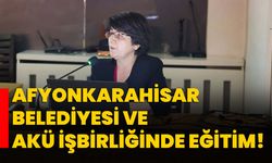 Afyonkarahisar Belediyesi ve AKÜ işbirliğinde eğitim!