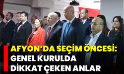 Afyon’da Seçim Öncesi: Genel Kurulda Dikkat Çeken Anlar