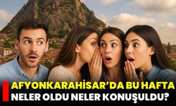Afyonkarahisar’da Bu Hafta Neler Oldu Neler Konuşuldu?
