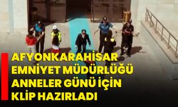 Afyonkarahisar Emniyet Müdürlüğü Anneler Günü için klip hazırladı