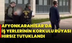 Afyonkarahisar'da iş yerlerinin korkulu rüyası hırsız tutuklandı