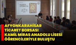 Afyonkarahisar Ticaret Borsası, Kamil Miras Anadolu Lisesi Öğrencileriyle Buluştu