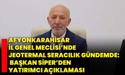 Afyonkarahisar İl Genel Meclisi’nde Jeotermal Seracılık Gündemde: Başkan Siper’den Yatırımcı Açıklaması
