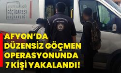 Afyon’da düzensiz göçmen operasyonunda 7 kişi yakalandı!