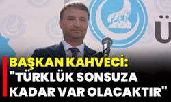 Başkan Kahveci: "Türklük Sonsuza Kadar Var Olacaktır"