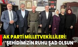 AK Parti Milletvekillileri: ‘’Şehidimizin Ruhu Şad Olsun’’