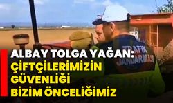 Albay Tolga Yağan: Çiftçilerimizin Güvenliği Bizim Önceliğimiz